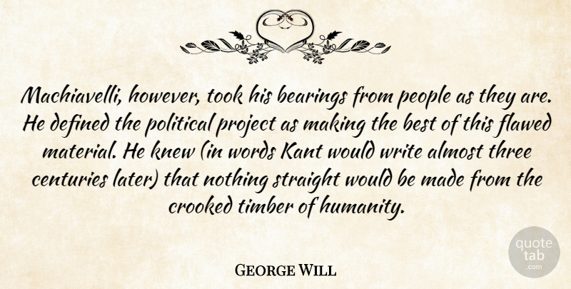 George Will Quote About Writing, People, Political: Machiavelli However Took His Bearings...