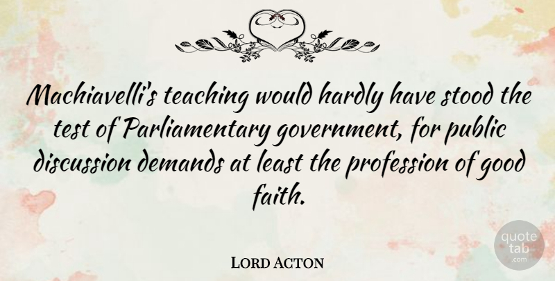 Lord Acton Quote About Teaching, Government, Political: Machiavellis Teaching Would Hardly Have...