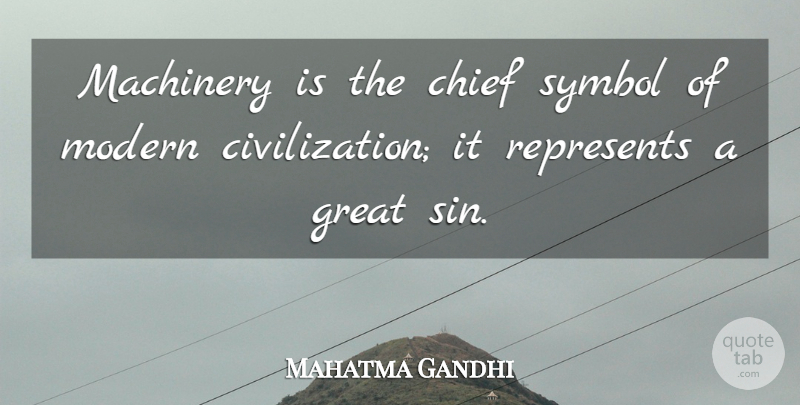 Mahatma Gandhi Quote About Civilization, Machines, Sin: Machinery Is The Chief Symbol...