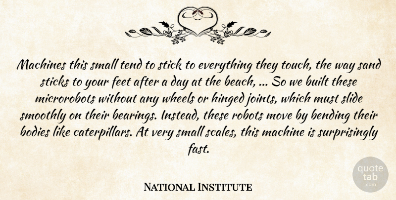 National Institute Quote About Bending, Bodies, Built, Feet, Machines: Machines This Small Tend To...
