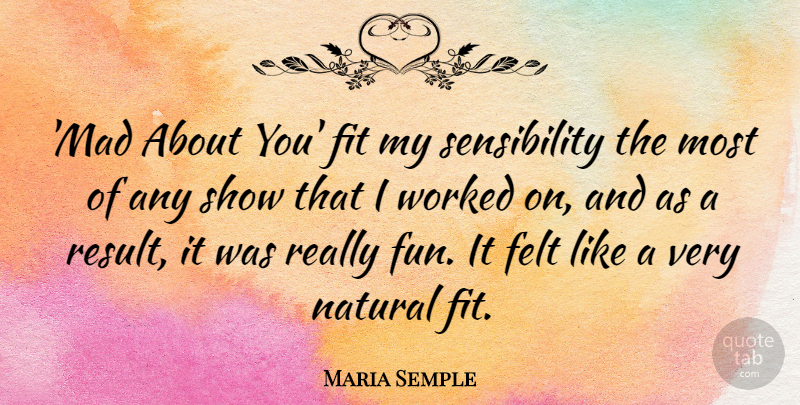 Maria Semple Quote About Felt, Fit, Natural, Worked: Mad About You Fit My...