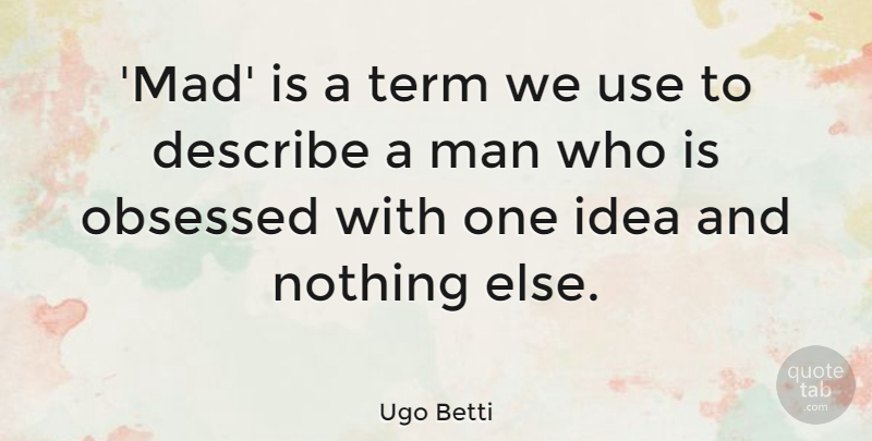 Ugo Betti Quote About Men, Ideas, Mad: Mad Is A Term We...