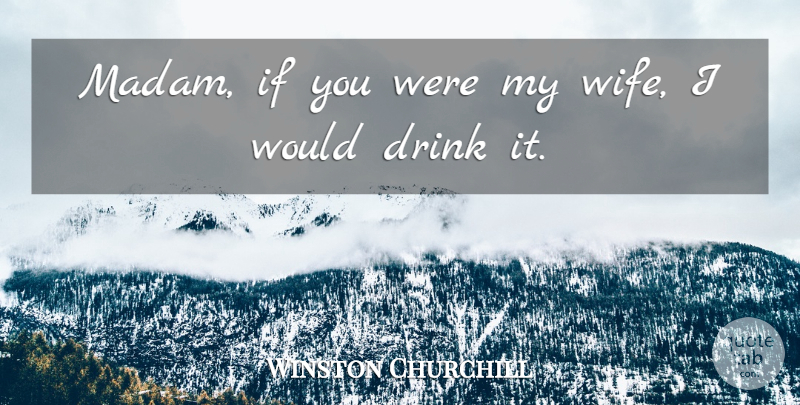 Winston Churchill Quote About Drinking, Beer, Wife: Madam If You Were My...
