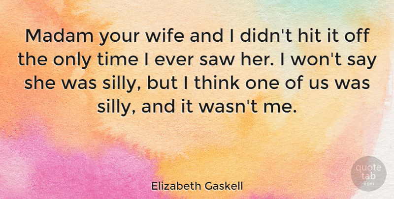 Elizabeth Gaskell Quote About British Novelist, Hit, Madam, Saw, Time: Madam Your Wife And I...
