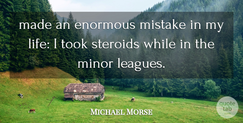 Michael Morse Quote About Enormous, Minor, Mistake, Steroids, Took: Made An Enormous Mistake In...