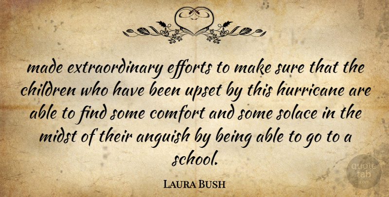 Laura Bush Quote About Anguish, Children, Comfort, Efforts, Hurricane: Made Extraordinary Efforts To Make...