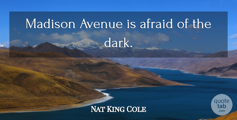 Nat King Cole Quote About Dark, Madison, Madison Avenue: Madison Avenue Is Afraid Of...