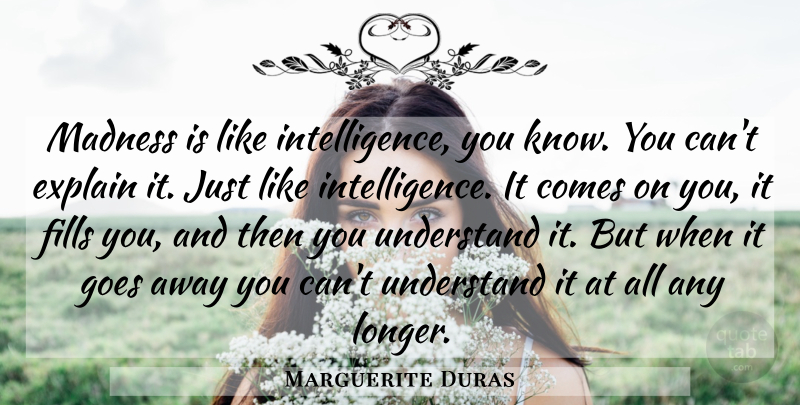 Marguerite Duras Quote About Madness, Knows: Madness Is Like Intelligence You...