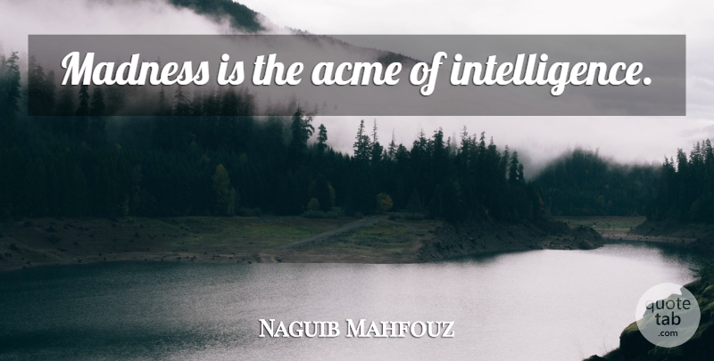 Naguib Mahfouz Quote About Madness: Madness Is The Acme Of...