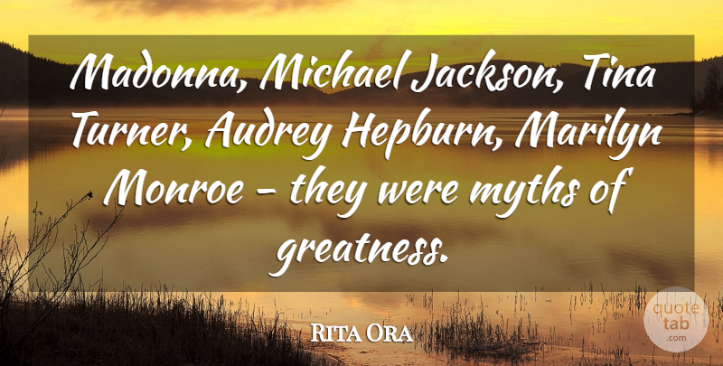 Rita Ora Quote About Audrey, Marilyn, Michael, Monroe, Tina: Madonna Michael Jackson Tina Turner...