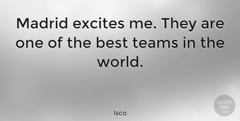 Isco Quote About Best, Teams: Madrid Excites Me They Are...