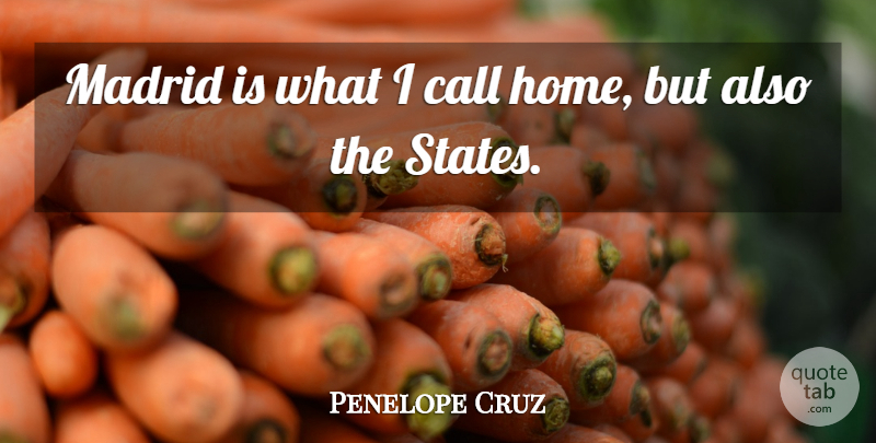 Penelope Cruz Quote About Home, Madrid, States: Madrid Is What I Call...