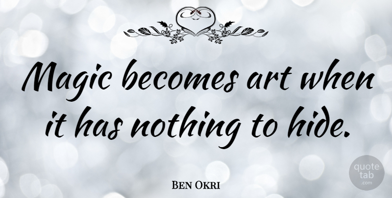 Ben Okri Quote About Art, Magic: Magic Becomes Art When It...