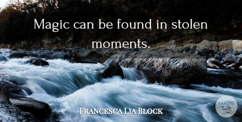 Francesca Lia Block Quote About Magic, Moments, Found: Magic Can Be Found In...