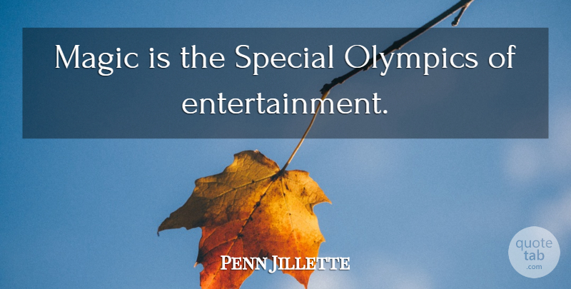 Penn Jillette Quote About Magic, Special, Olympics: Magic Is The Special Olympics...