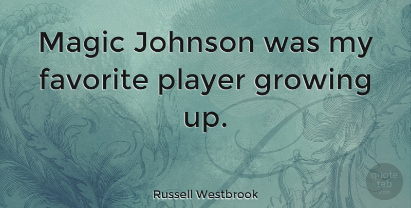 Russell Westbrook Quote About Growing Up, Player, Magic: Magic Johnson Was My Favorite...