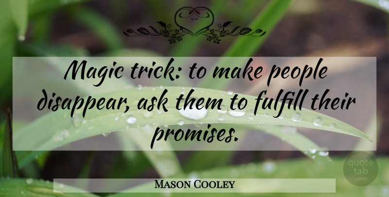 Mason Cooley Quote About People, Promise, Magic: Magic Trick To Make People...