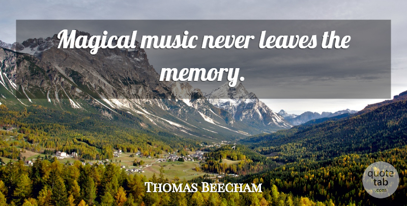 Thomas Beecham Quote About Memories, Inspirational Music, Great Music: Magical Music Never Leaves The...