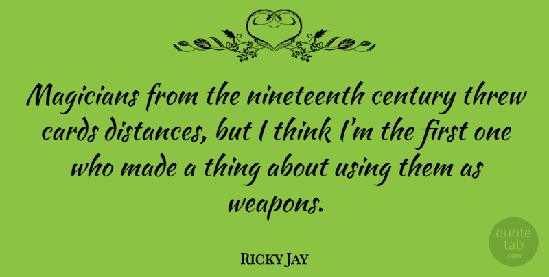 Ricky Jay Quote About Magicians, Threw, Using: Magicians From The Nineteenth Century...