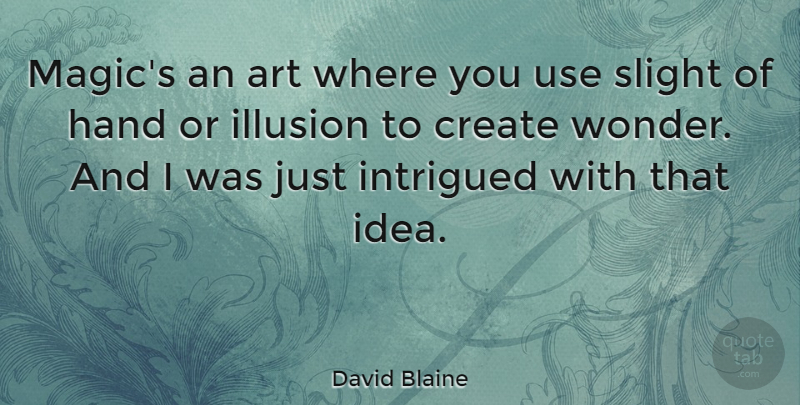 David Blaine Quote About Art, Hands, Ideas: Magics An Art Where You...