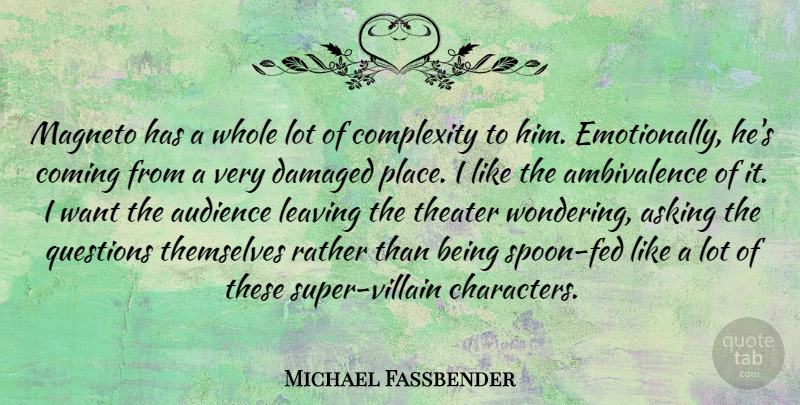 Michael Fassbender Quote About Asking, Coming, Complexity, Damaged, Rather: Magneto Has A Whole Lot...