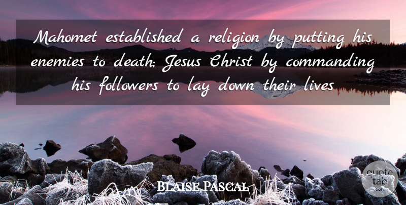Blaise Pascal Quote About Christ, Commanding, Enemies, Followers, Jesus: Mahomet Established A Religion By...
