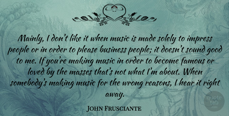 John Frusciante Quote About Order, People, Sound: Mainly I Dont Like It...