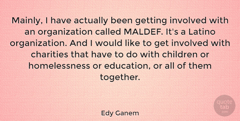 Edy Ganem Quote About Charities, Children, Education, Involved: Mainly I Have Actually Been...