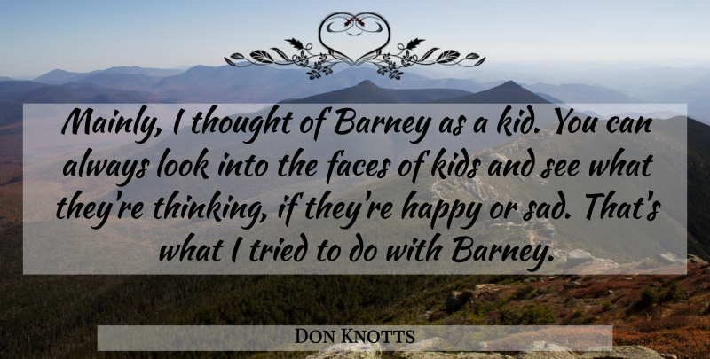 Don Knotts Quote About Barney, Faces, Kids, Tried: Mainly I Thought Of Barney...