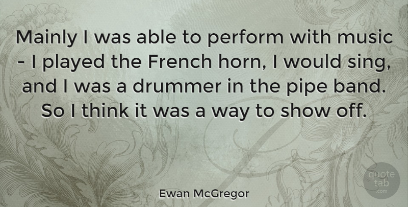 Ewan McGregor Quote About Thinking, Horny, Able: Mainly I Was Able To...