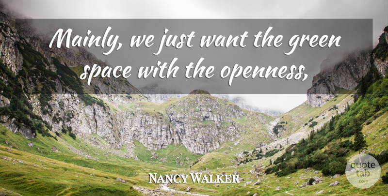 Nancy Walker Quote About Green, Space: Mainly We Just Want The...