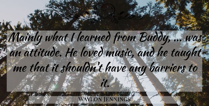 Waylon Jennings Quote About Barriers, Learned, Loved, Mainly, Taught: Mainly What I Learned From...