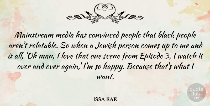 Issa Rae Quote About Convinced, Episode, Jewish, Love, Mainstream: Mainstream Media Has Convinced People...