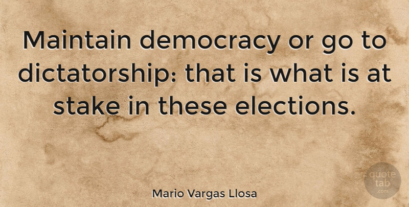 Mario Vargas Llosa Quote About Democracy, Election, Stakes: Maintain Democracy Or Go To...