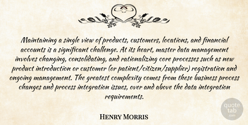 Henry Morris Quote About Above, Accounts, Business, Changes, Complexity: Maintaining A Single View Of...