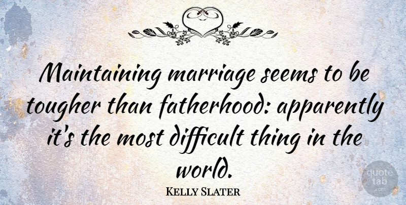 Kelly Slater Quote About Apparently, Difficult, Marriage, Seems, Tougher: Maintaining Marriage Seems To Be...