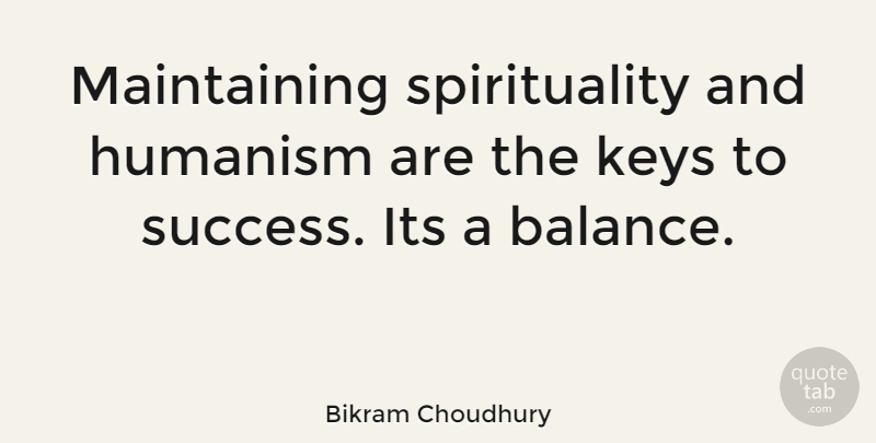 Bikram Choudhury Quote About Keys, Balance, Maintaining: Maintaining Spirituality And Humanism Are...