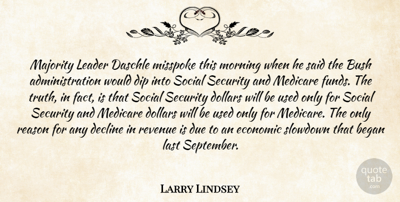 Larry Lindsey Quote About Began, Bush, Decline, Dip, Dollars: Majority Leader Daschle Misspoke This...