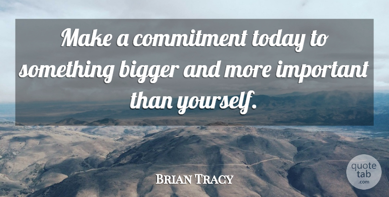 Brian Tracy Quote About Commitment, Important, Today: Make A Commitment Today To...