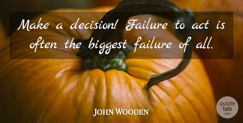 John Wooden Quote About Positivity, Decision, Failure To Act: Make A Decision Failure To...