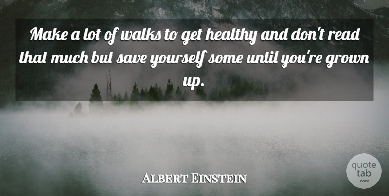 Albert Einstein Quote About Healthy, Walks, Save Yourself: Make A Lot Of Walks...