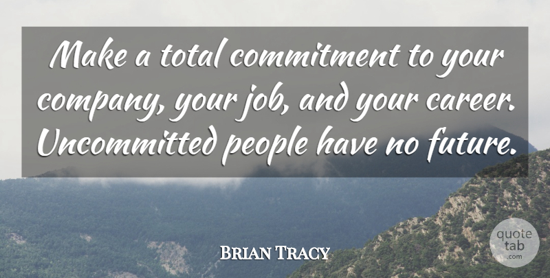 Brian Tracy Quote About Jobs, Commitment, Careers: Make A Total Commitment To...
