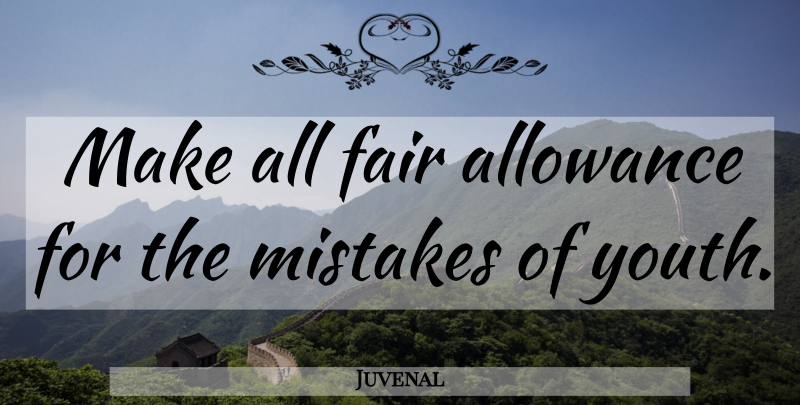 Juvenal Quote About Mistake, Youth, Allowance: Make All Fair Allowance For...