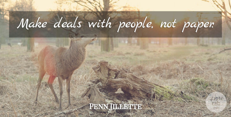 Penn Jillette Quote About People, Paper, Deals: Make Deals With People Not...