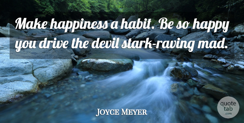 Joyce Meyer Quote About Mad, Devil, Habit: Make Happiness A Habit Be...