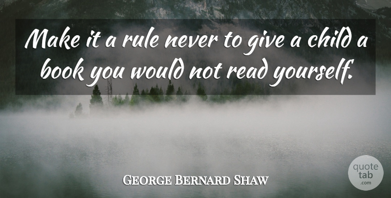 George Bernard Shaw Quote About Inspirational, Children, Book: Make It A Rule Never...