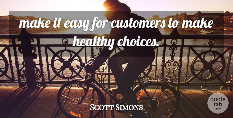 Scott Simons Quote About Customers, Easy, Healthy: Make It Easy For Customers...