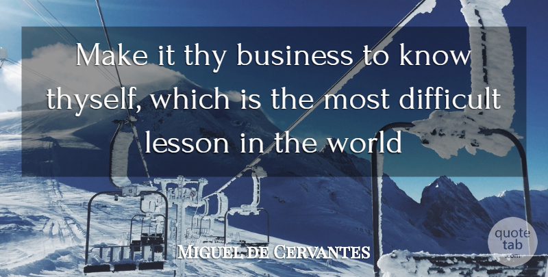 Miguel de Cervantes Quote About Inspirational, Personal Knowledge, World: Make It Thy Business To...