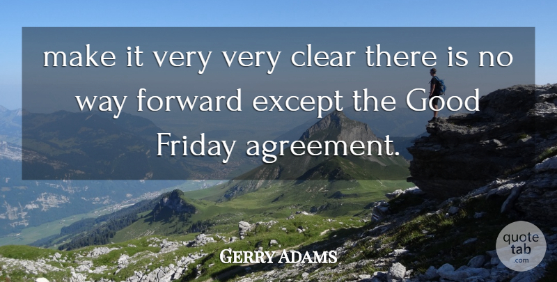 Gerry Adams Quote About Agreement, Clear, Except, Forward, Friday: Make It Very Very Clear...