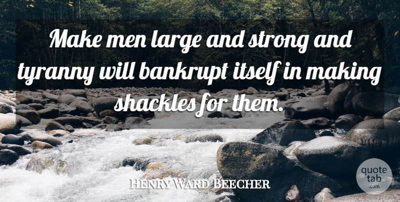 Henry Ward Beecher Quote About Strong, Men, Shackles: Make Men Large And Strong...